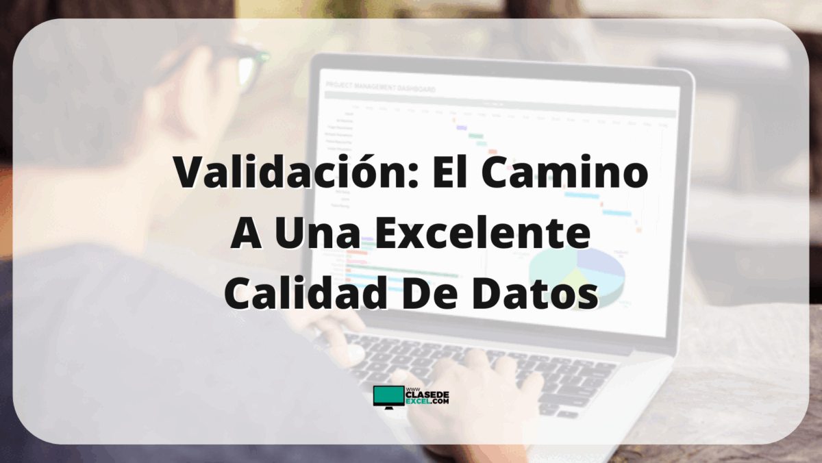 Validación: El Camino A Una Excelente Calidad De Datos
